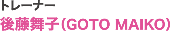 トレーナー 後藤舞子（GOTO MAIKO）